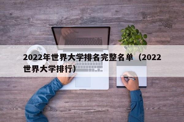 2022年世界大学排名完整名单（2022世界大学排行）
